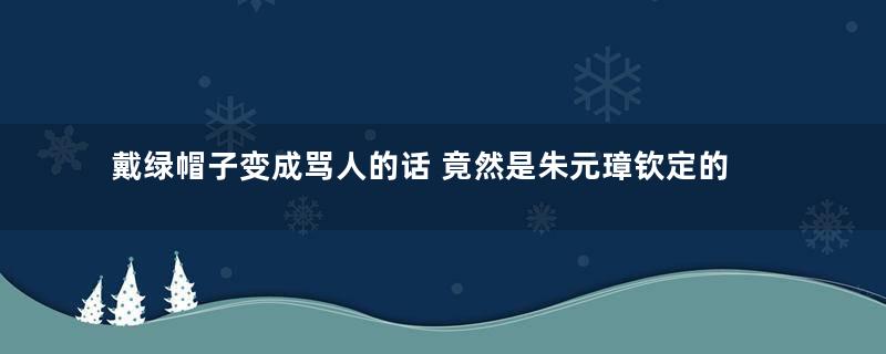 戴绿帽子变成骂人的话 竟然是朱元璋钦定的